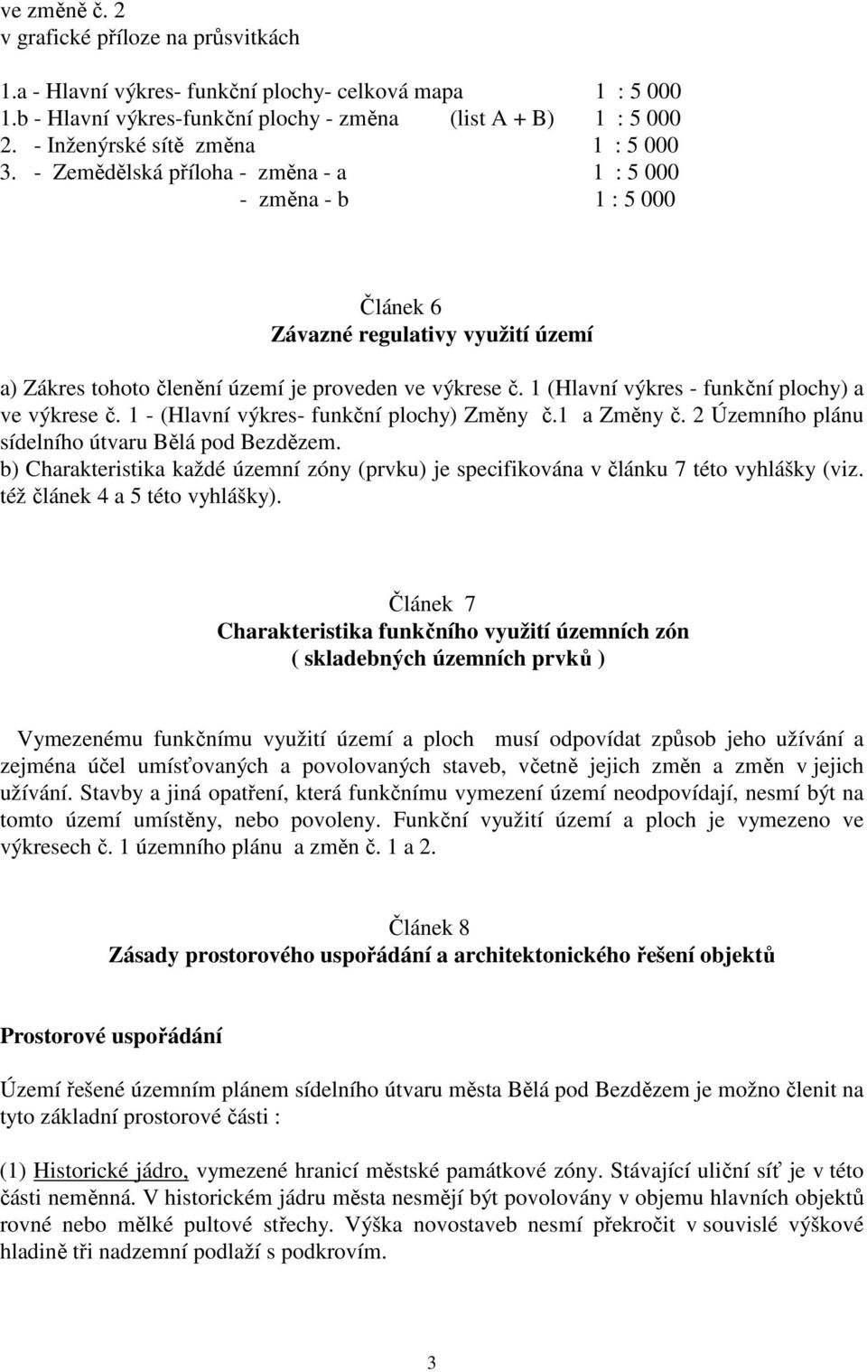 1 (Hlavní výkres - funkční plochy) a ve výkrese č. 1 - (Hlavní výkres- funkční plochy) Změny č.1 a Změny č. 2 Územního plánu sídelního útvaru Bělá pod Bezdězem.