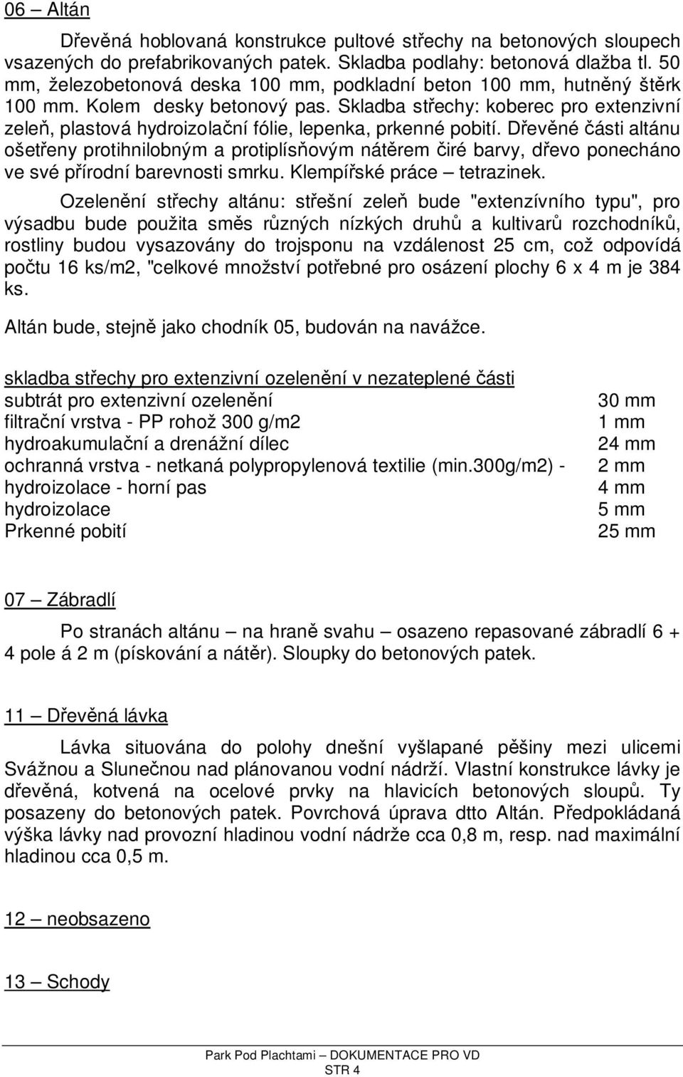 Skladba střechy: koberec pro extenzivní zeleň, plastová hydroizolační fólie, lepenka, prkenné pobití.