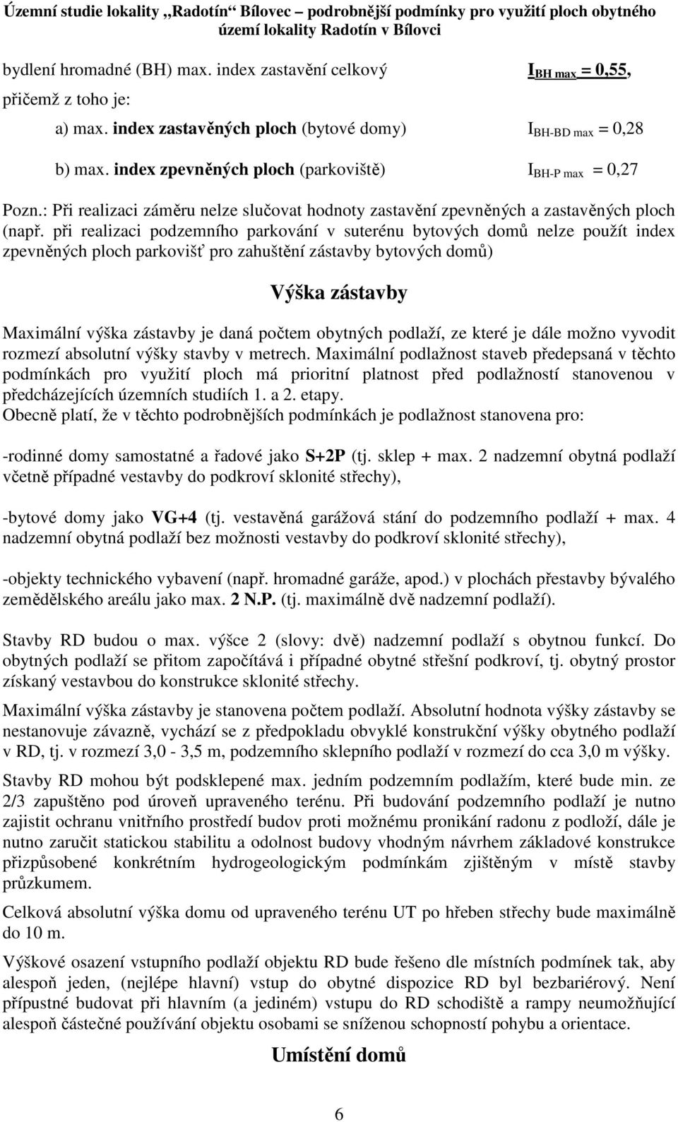 při realizaci podzemního parkování v suterénu bytových domů nelze použít index zpevněných ploch parkovišť pro zahuštění zástavby bytových domů) Výška zástavby Maximální výška zástavby je daná počtem