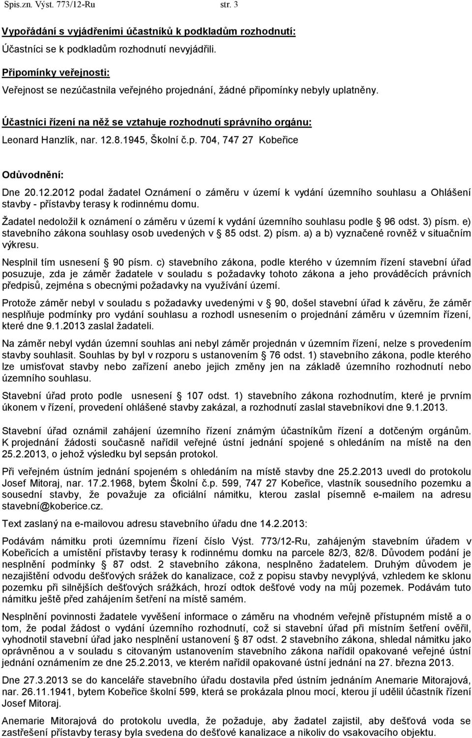 1945, Školní č.p. 704, 747 27 Kobeřice Odůvodnění: Dne 20.12.2012 podal žadatel Oznámení o záměru v území k vydání územního souhlasu a Ohlášení stavby - přístavby terasy k rodinnému domu.