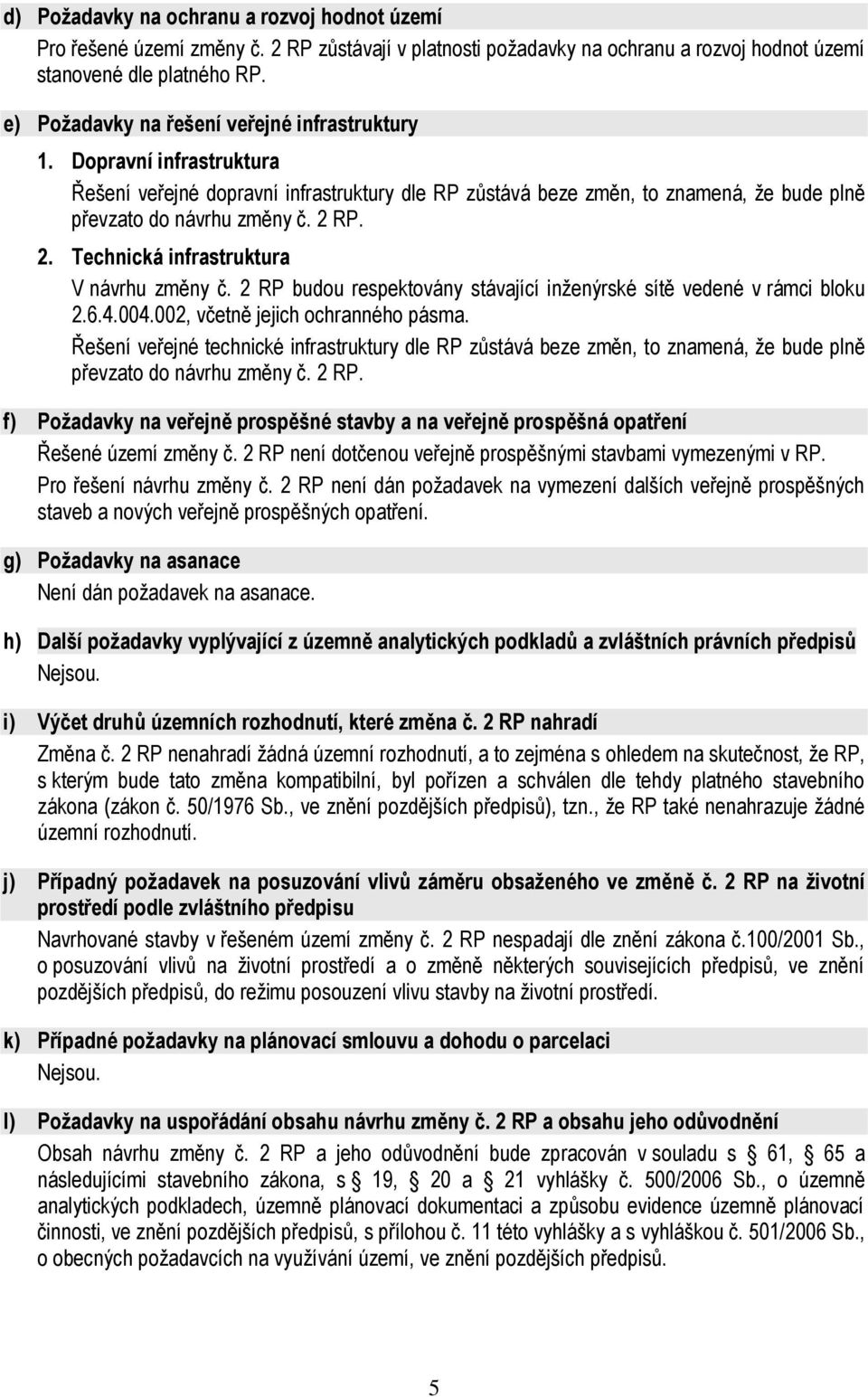 RP. 2. Technická infrastruktura V návrhu změny č. 2 RP budou respektovány stávající inženýrské sítě vedené v rámci bloku 2.6.4.004.002, včetně jejich ochranného pásma.