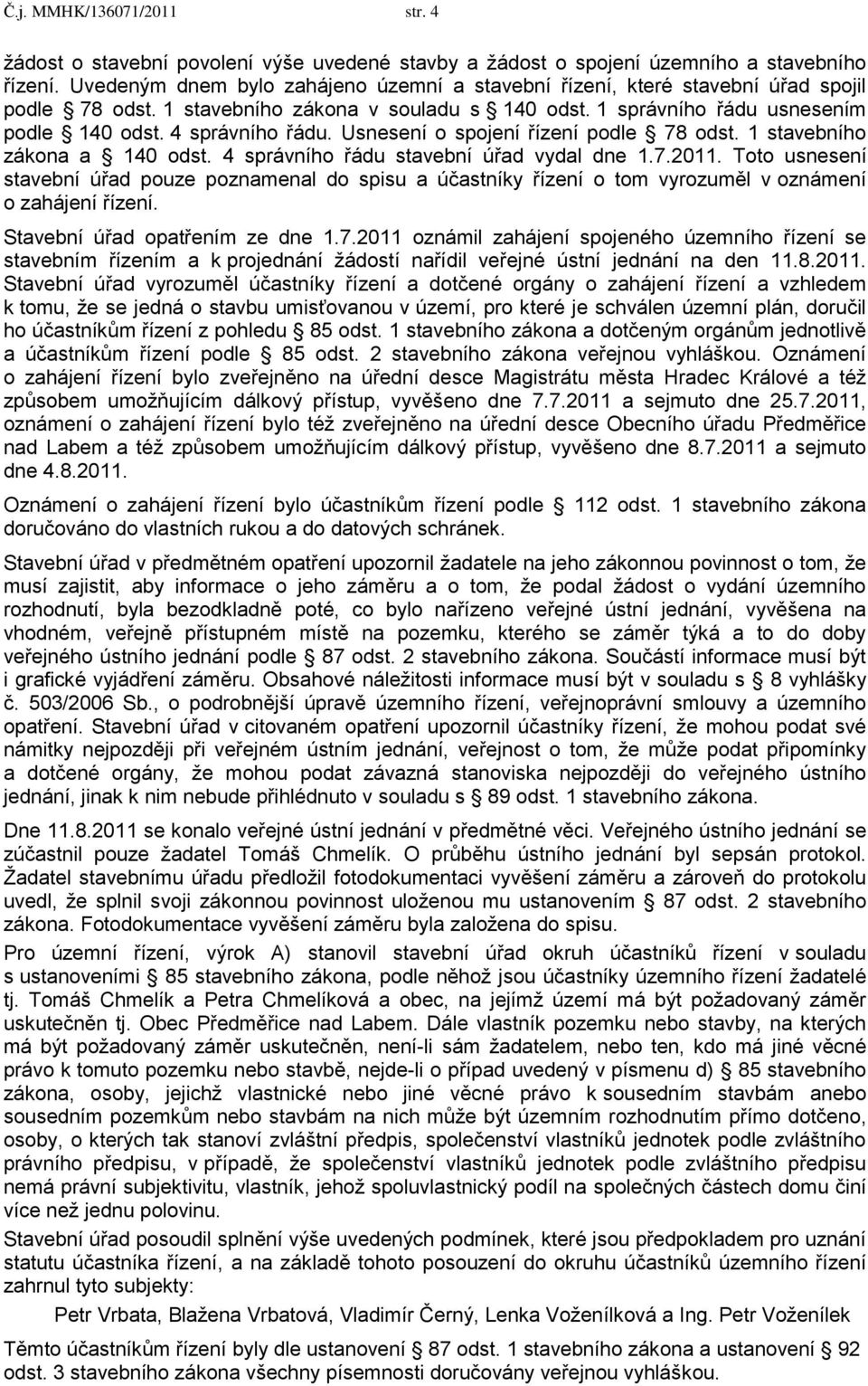 Usnesení o spojení řízení podle 78 odst. 1 stavebního zákona a 140 odst. 4 správního řádu stavební úřad vydal dne 1.7.2011.