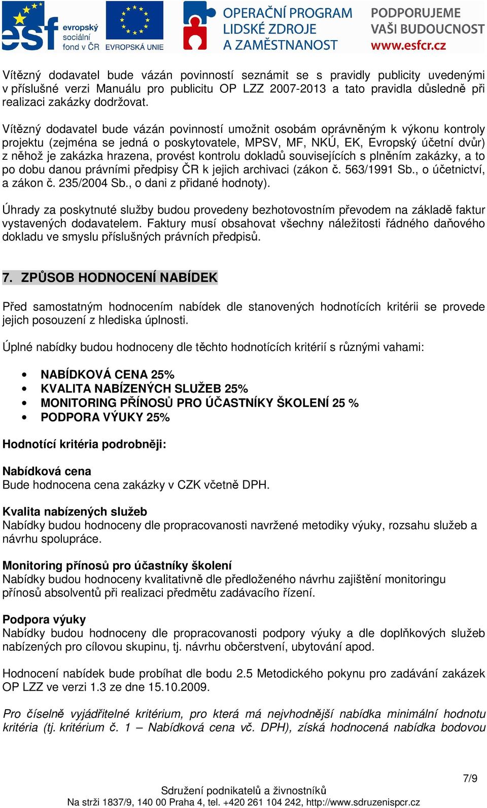 provést kontrolu dokladů souvisejících s plněním zakázky, a to po dobu danou právními předpisy ČR k jejich archivaci (zákon č. 563/1991 Sb., o účetnictví, a zákon č. 235/2004 Sb.