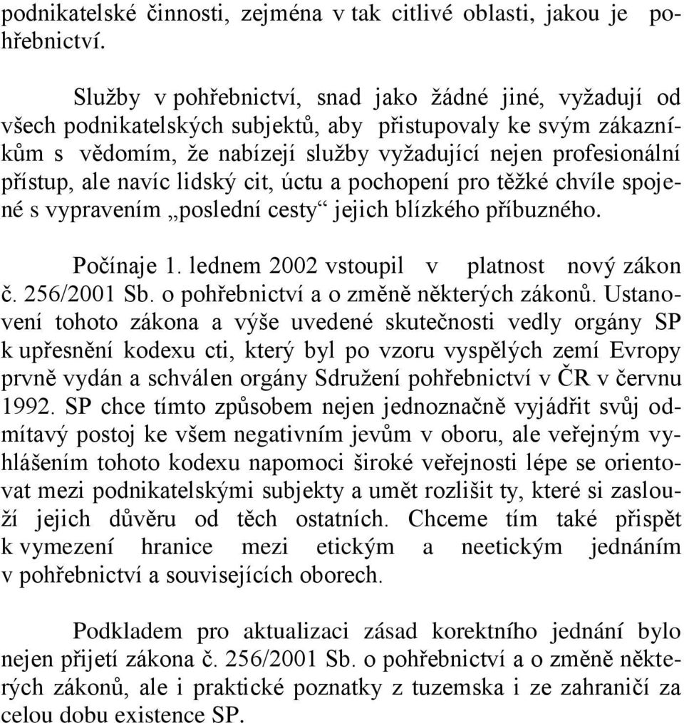 navíc lidský cit, úctu a pochopení pro těžké chvíle spojené s vypravením poslední cesty jejich blízkého příbuzného. Počínaje 1. lednem 2002 vstoupil v platnost nový zákon č. 256/2001 Sb.