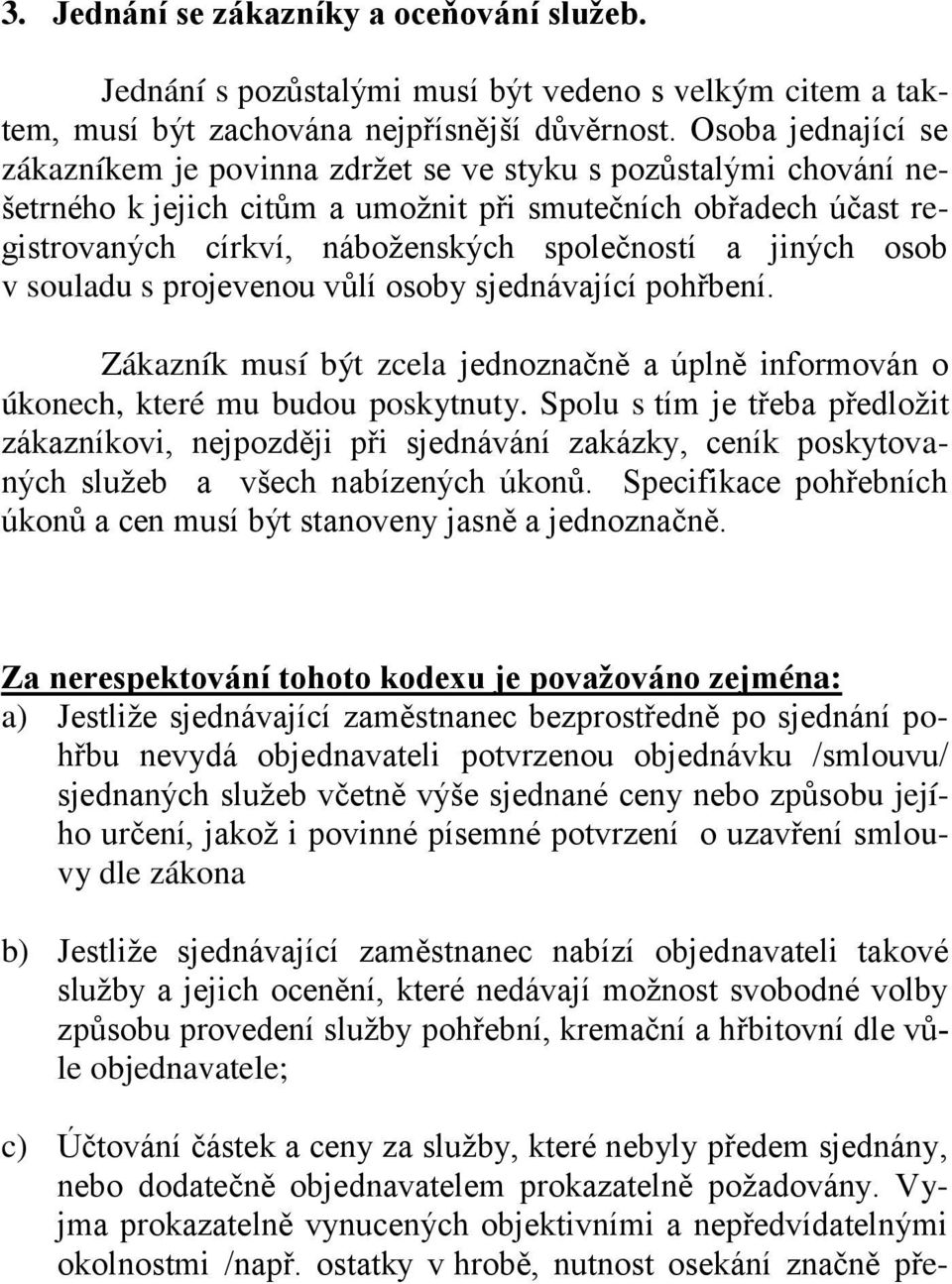 jiných osob v souladu s projevenou vůlí osoby sjednávající pohřbení. Zákazník musí být zcela jednoznačně a úplně informován o úkonech, které mu budou poskytnuty.