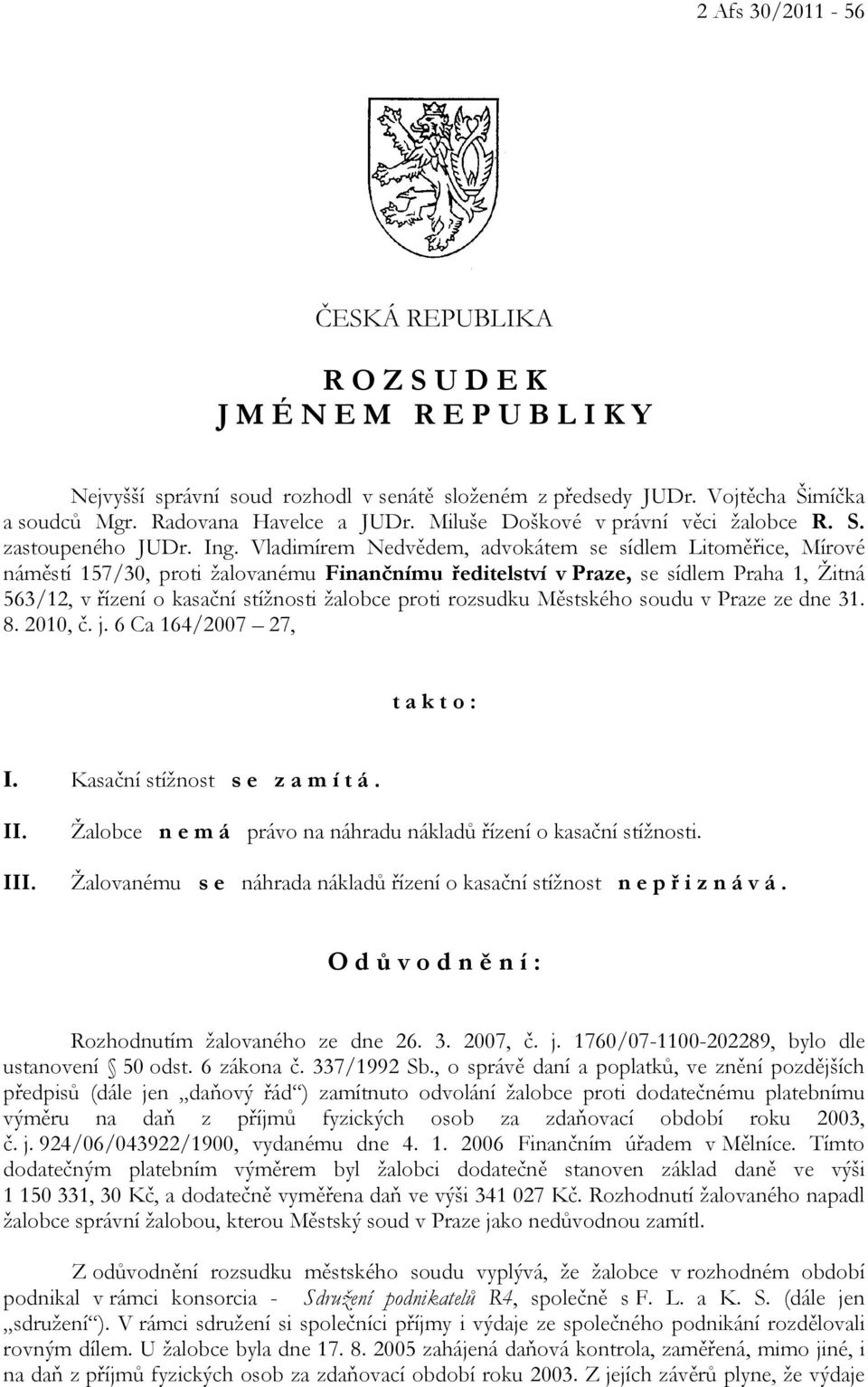 Vladimírem Nedvědem, advokátem se sídlem Litoměřice, Mírové náměstí 157/30, proti žalovanému Finančnímu ředitelství v Praze, se sídlem Praha 1, Žitná 563/12, v řízení o kasační stížnosti žalobce