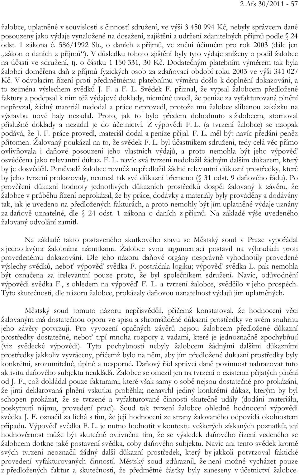 V důsledku tohoto zjištění byly tyto výdaje sníženy o podíl žalobce na účasti ve sdružení, tj. o částku 1 150 331, 30 Kč.