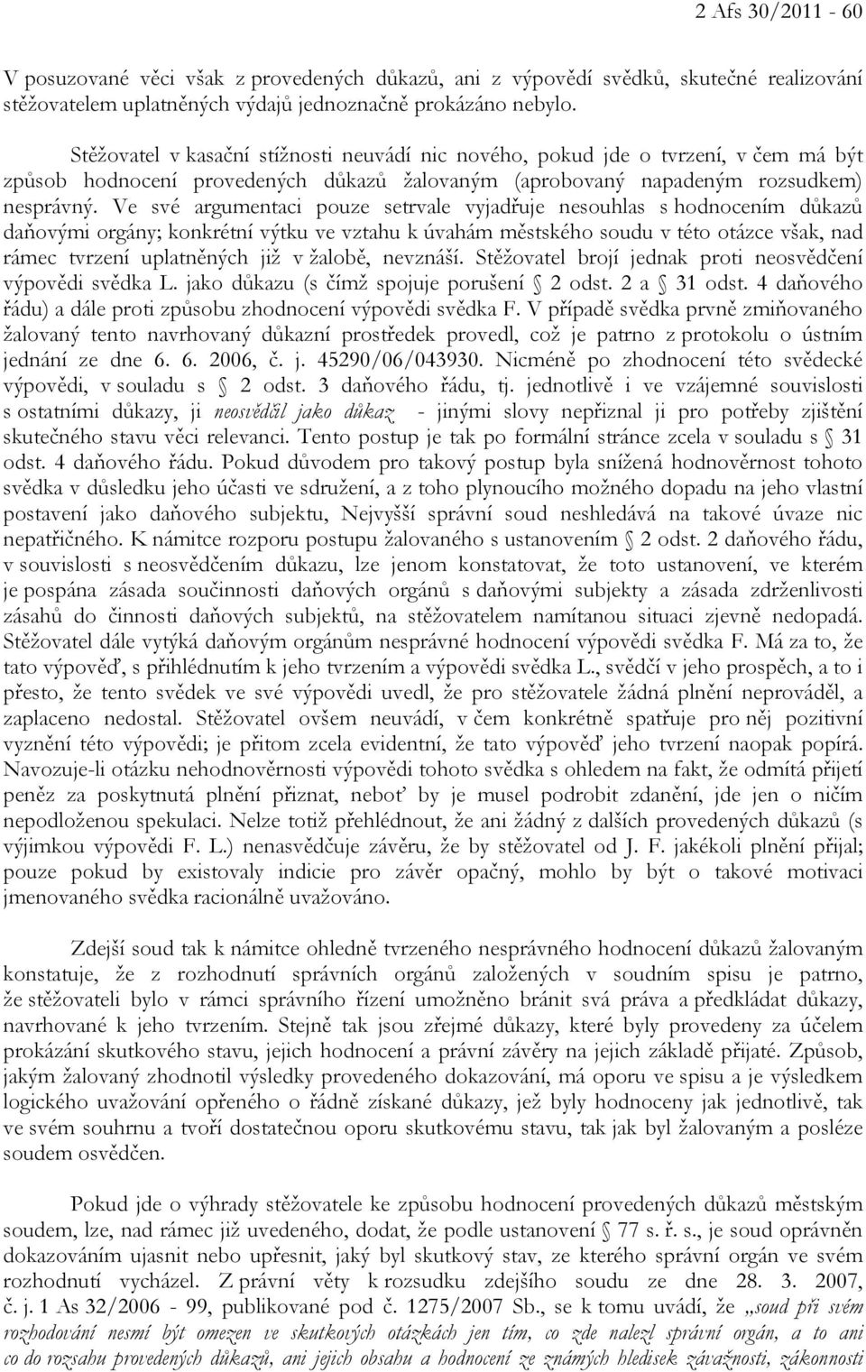 Ve své argumentaci pouze setrvale vyjadřuje nesouhlas s hodnocením důkazů daňovými orgány; konkrétní výtku ve vztahu k úvahám městského soudu v této otázce však, nad rámec tvrzení uplatněných již v