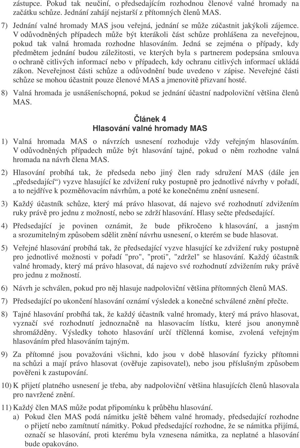 V odůvodněných případech může být kterákoli část schůze prohlášena za neveřejnou, pokud tak valná hromada rozhodne hlasováním.