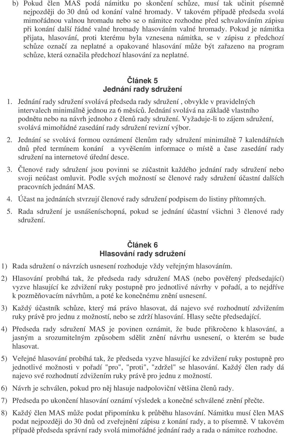 Pokud je námitka přijata, hlasování, proti kterému byla vznesena námitka, se v zápisu z předchozí schůze označí za neplatné a opakované hlasování může být zařazeno na program schůze, která označila