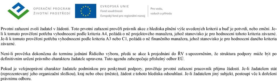 Je-li k tomuto prověření potřeba vyhodnocení podle kriteria A3 nebo C1, požádá o ně finančního manažera, jehož stanovisko je pro hodnocení daného kriteria závazné.