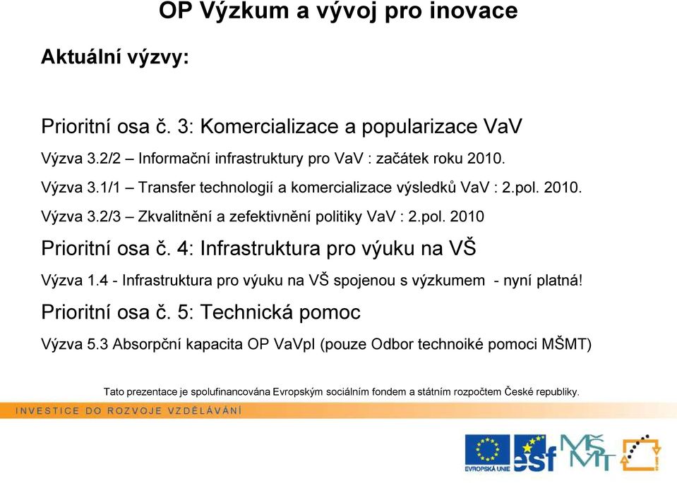 pol. 2010 Prioritní osa č. 4: Infrastruktura pro výuku na VŠ Výzva 1.4 - Infrastruktura pro výuku na VŠ spojenou s výzkumem - nyní platná!