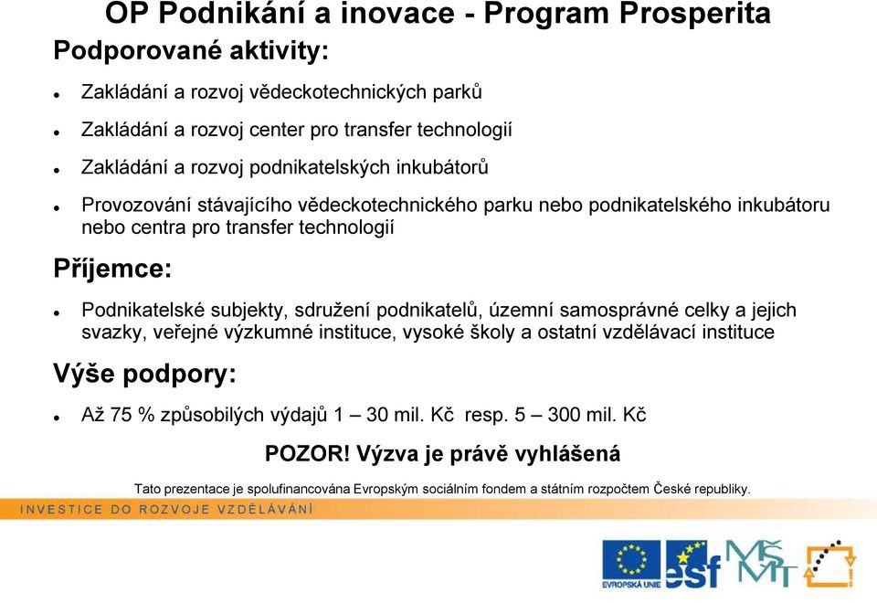 centra pro transfer technologií Příjemce: Podnikatelské subjekty, sdružení podnikatelů, územní samosprávné celky a jejich svazky, veřejné výzkumné