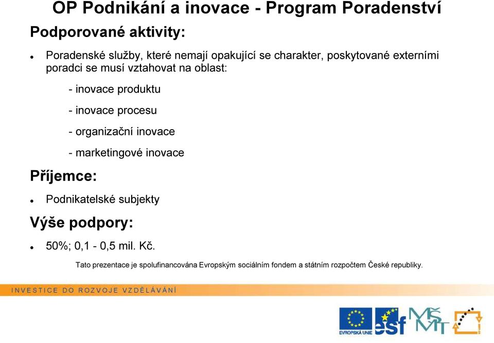 vztahovat na oblast: Příjemce: - inovace produktu - inovace procesu - organizační