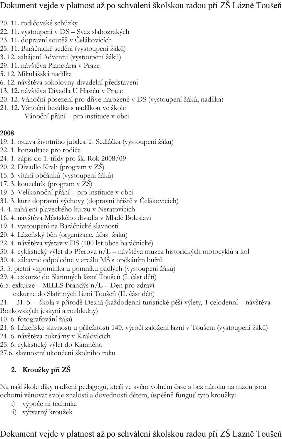 12. Vánoční besídka s nadílkou ve škole Vánoční přání pro instituce v obci 2008 19. 1. oslava životního jubilea T. Sedláčka (vystoupení žáků) 22. 1. konzultace pro rodiče 24. 1. zápis do 1.