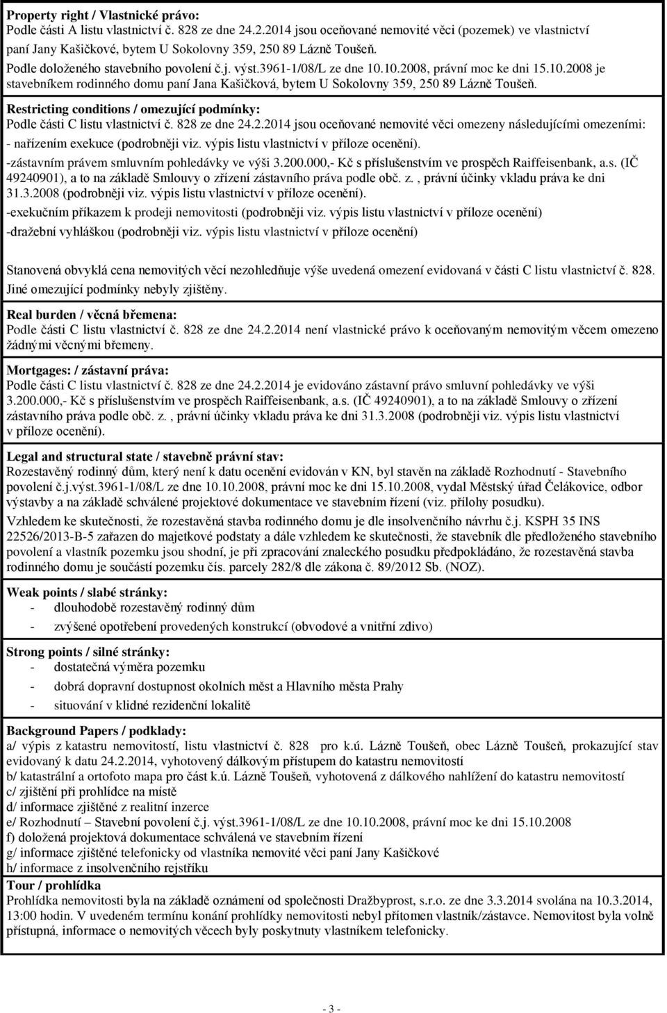 Restricting conditions / omezující podmínky: Podle části C listu vlastnictví č. 828 ze dne 24.2.2014 jsou oceňované nemovité věci omezeny následujícími omezeními: - nařízením exekuce (podrobněji viz.