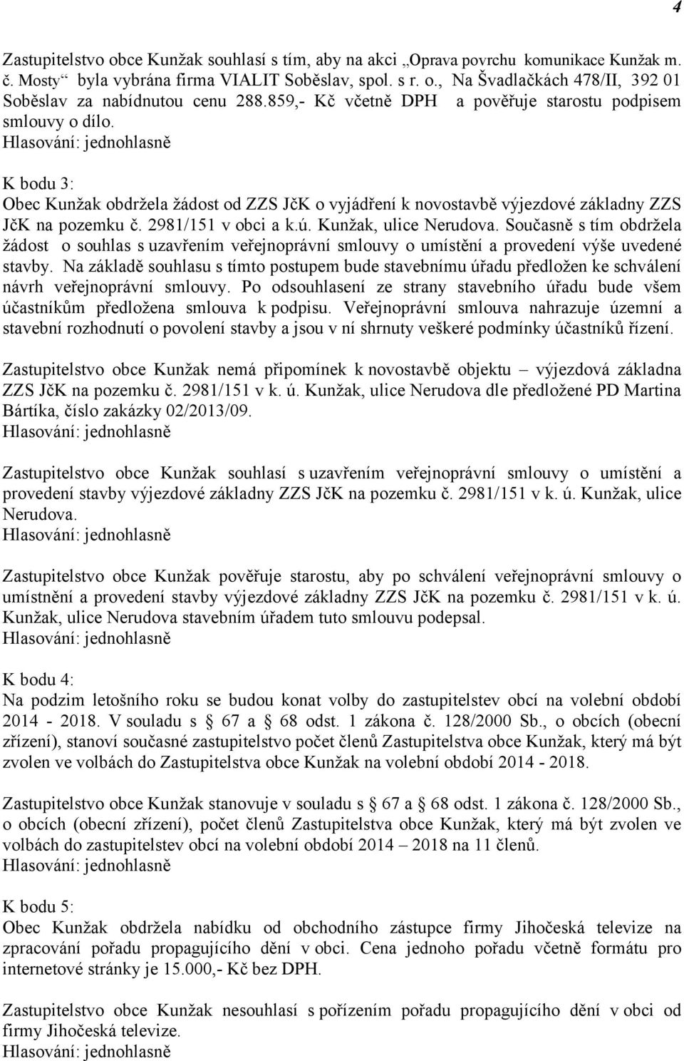 ú. Kunžak, ulice Nerudova. Současně s tím obdržela žádost o souhlas s uzavřením veřejnoprávní smlouvy o umístění a provedení výše uvedené stavby.