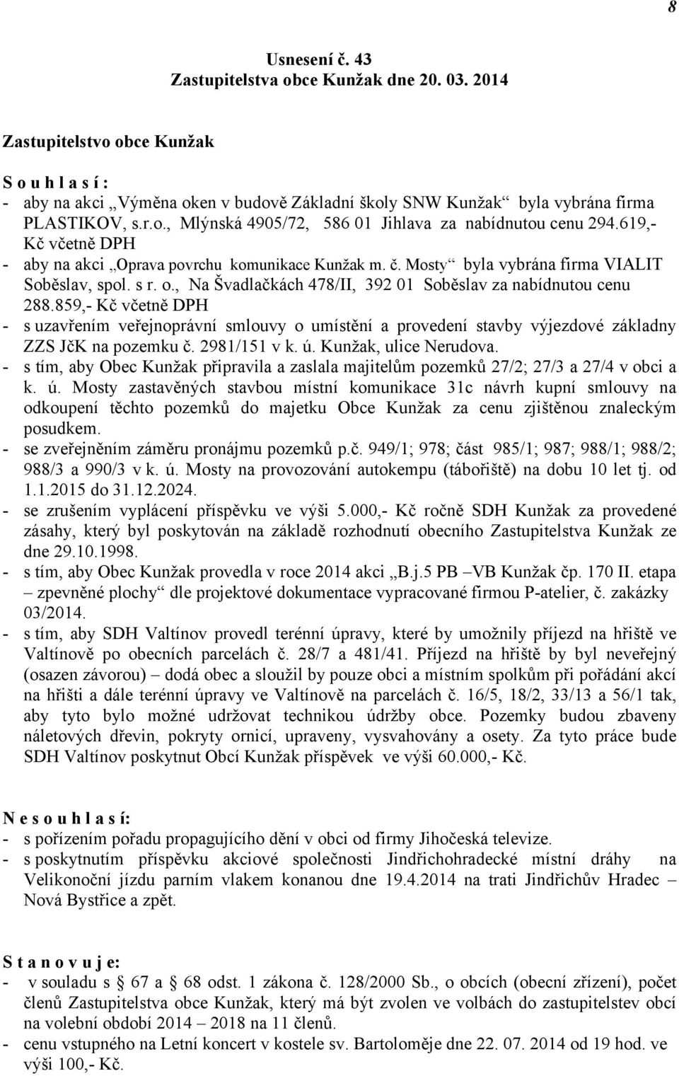 , Na Švadlačkách 478/II, 392 01 Soběslav za nabídnutou cenu 288.859,- Kč včetně DPH - s uzavřením veřejnoprávní smlouvy o umístění a provedení stavby výjezdové základny ZZS JčK na pozemku č.