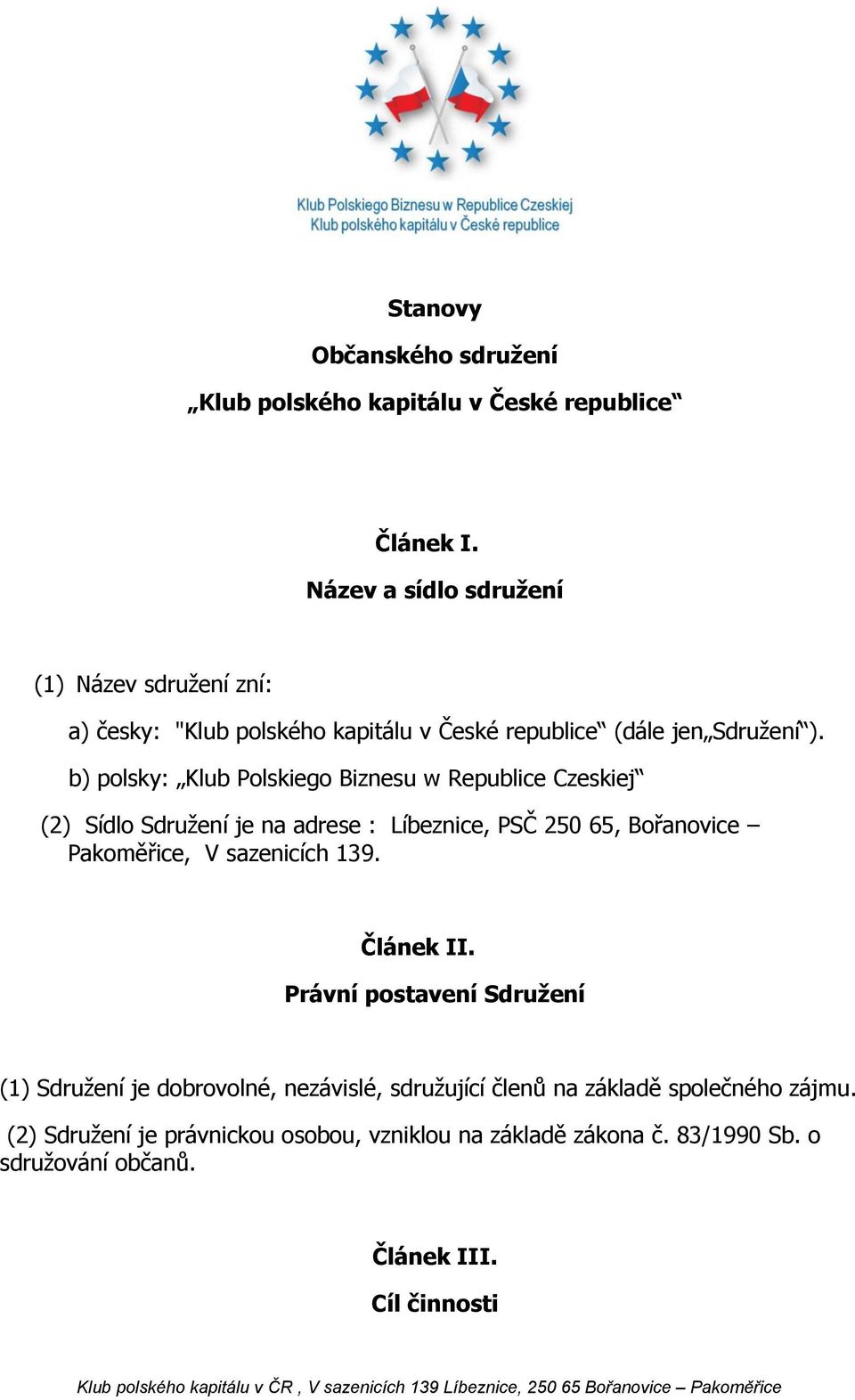 b) polsky: Klub Polskiego Biznesu w Republice Czeskiej (2) Sídlo Sdružení je na adrese : Líbeznice, PSČ 250 65, Bořanovice Pakoměřice, V sazenicích