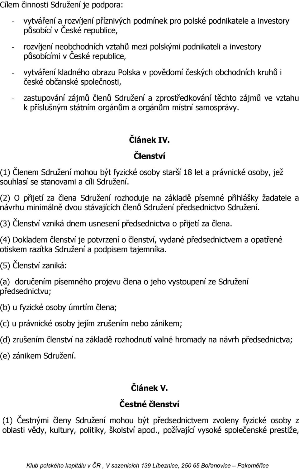 zprostředkování těchto zájmů ve vztahu k příslušným státním orgánům a orgánům místní samosprávy. Článek IV.