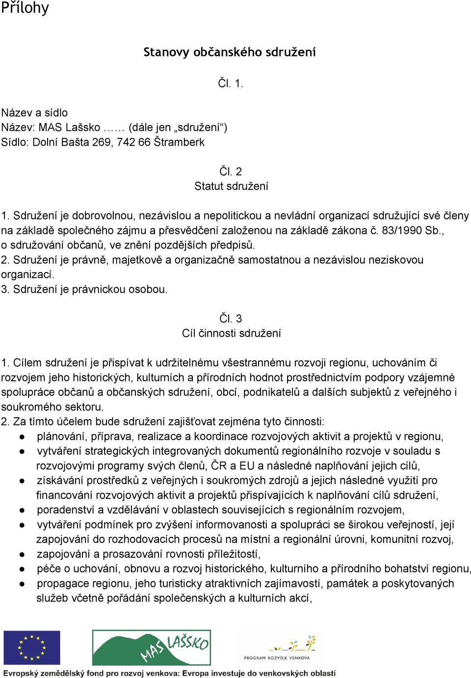 , o sdružování občanů, ve znění pozdějších předpisů. 2. Sdružení je právně, majetkově a organizačně samostatnou a nezávislou neziskovou organizací. 3. Sdružení je právnickou osobou. Čl.