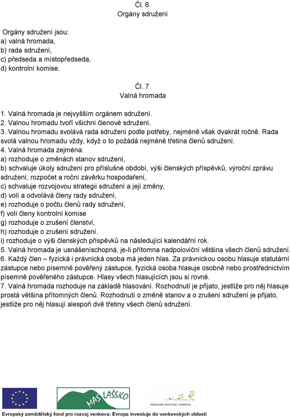 Rada svolá valnou hromadu vždy, když o to požádá nejméně třetina členů sdružení. 4.