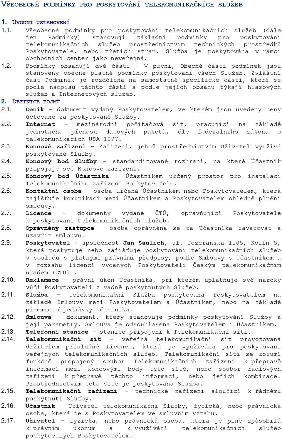 1. Všeobecné podmínky pro poskytování telekomunikačních služeb (dále jen Podmínky) stanovují základní podmínky pro poskytování telekomunikačních služeb prostřednictvím technických prostředků