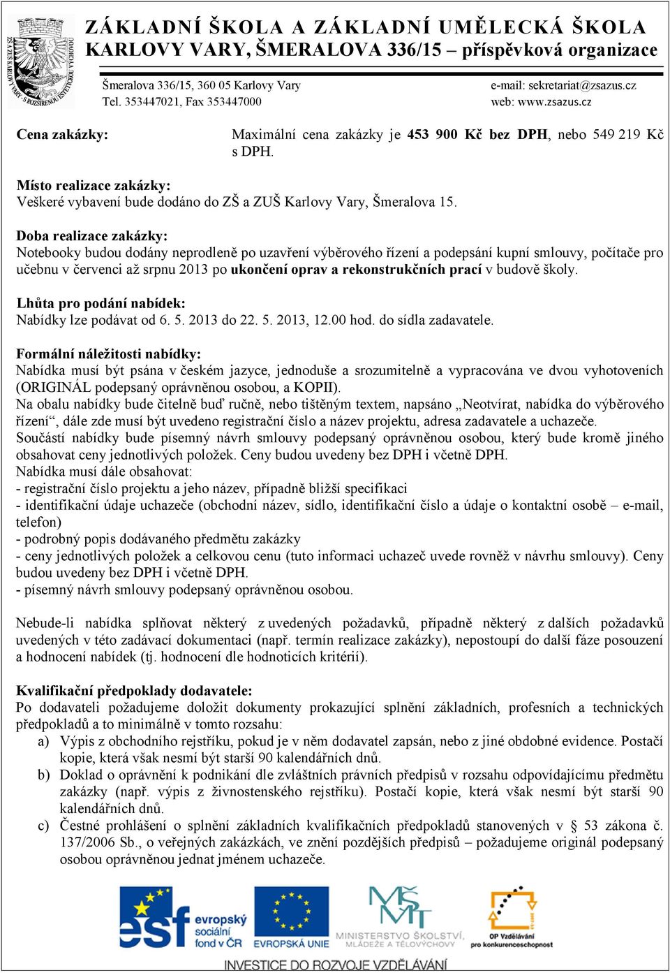 prací v budově školy. Lhůta pro podání nabídek: Nabídky lze podávat od 6. 5. 2013 do 22. 5. 2013, 12.00 hod. do sídla zadavatele.