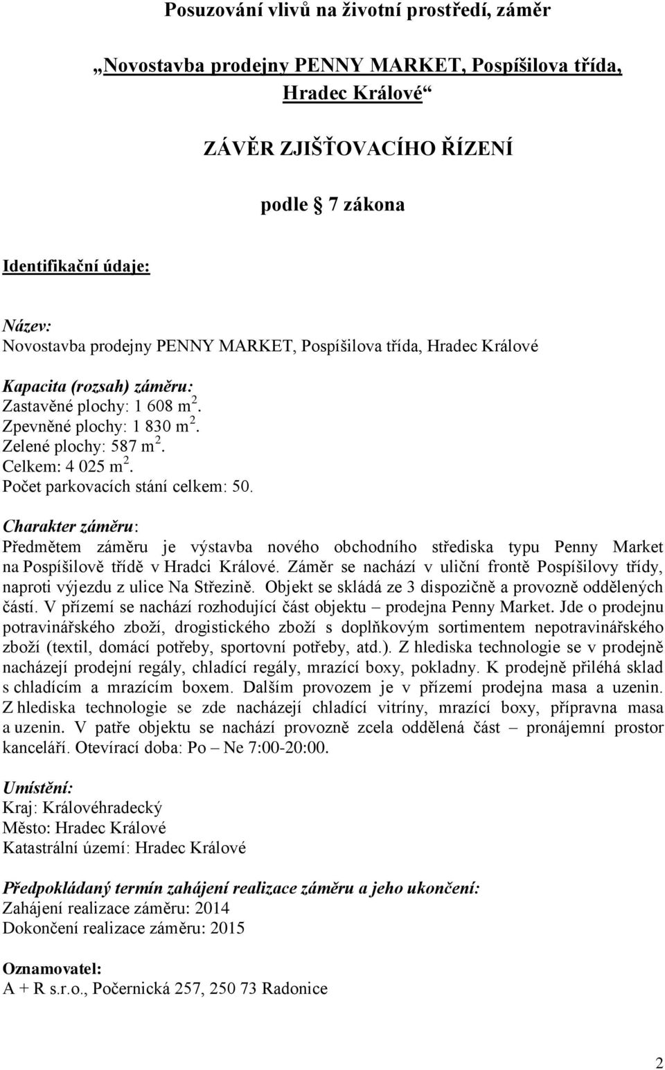 Počet parkovacích stání celkem: 50. Charakter záměru: Předmětem záměru je výstavba nového obchodního střediska typu Penny Market na Pospíšilově třídě v Hradci Králové.