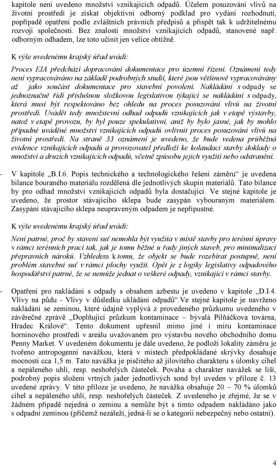 společnosti. Bez znalosti množství vznikajících odpadů, stanovené např. odborným odhadem, lze toto učinit jen velice obtížně. Proces EIA předchází dopracování dokumentace pro územní řízení.