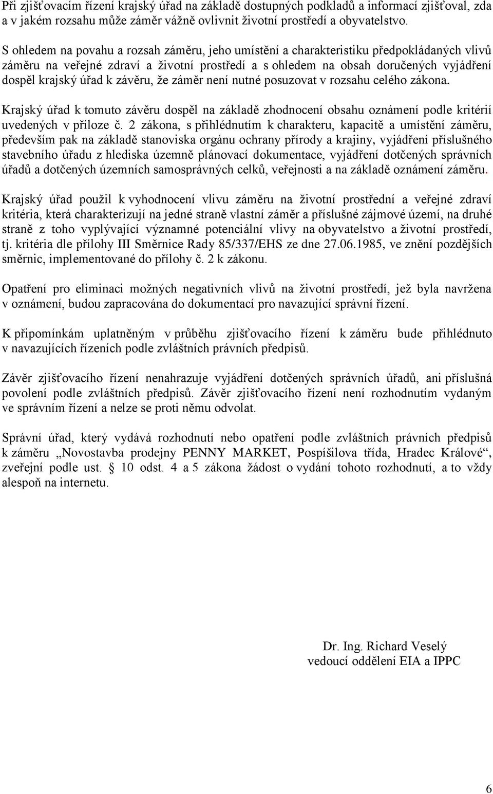 závěru, že záměr není nutné posuzovat v rozsahu celého zákona. Krajský úřad k tomuto závěru dospěl na základě zhodnocení obsahu oznámení podle kritérií uvedených v příloze č.
