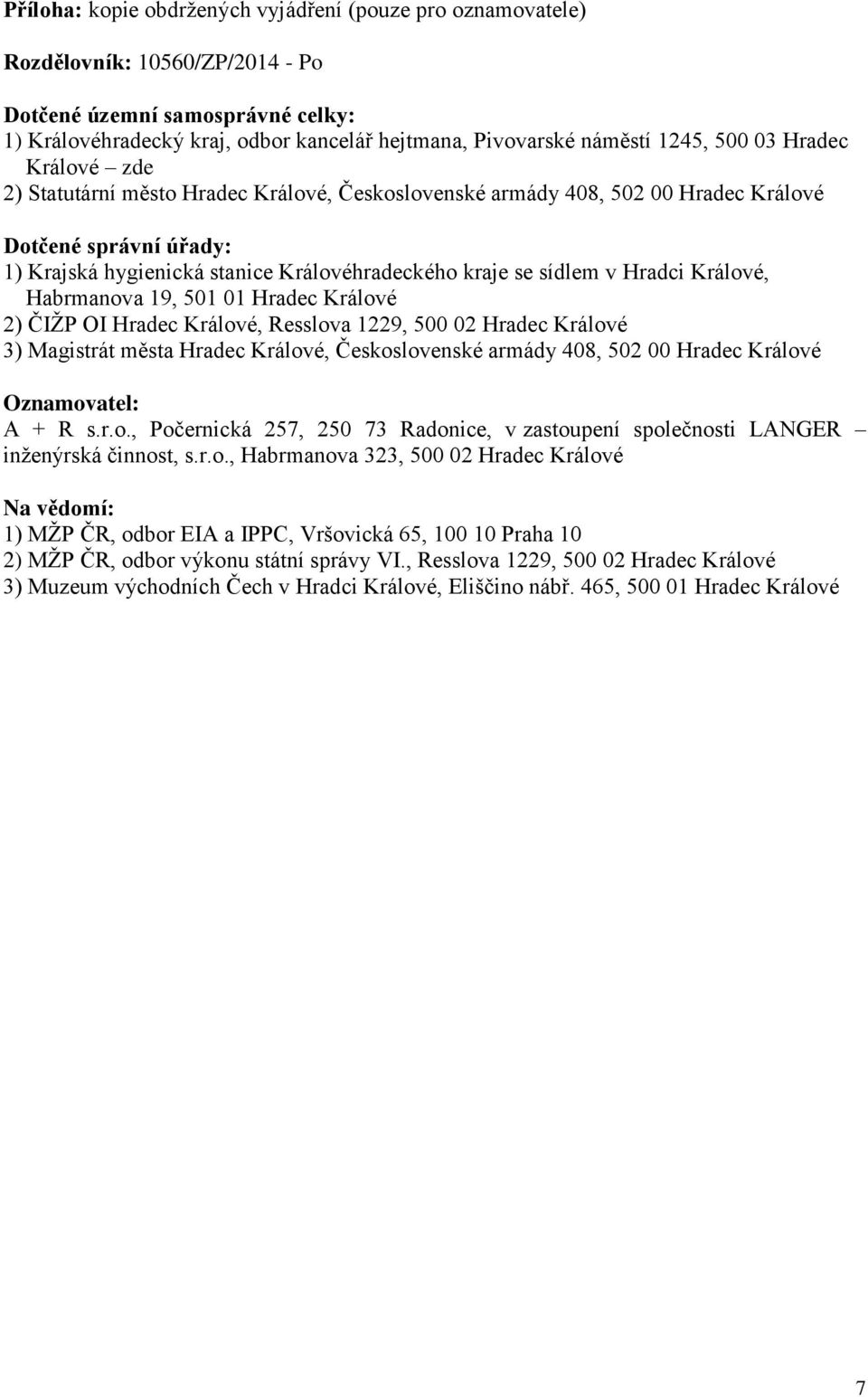 sídlem v Hradci Králové, Habrmanova 19, 501 01 Hradec Králové 2) ČIŽP OI Hradec Králové, Resslova 1229, 500 02 Hradec Králové 3) Magistrát města Hradec Králové, Československé armády 408, 502 00