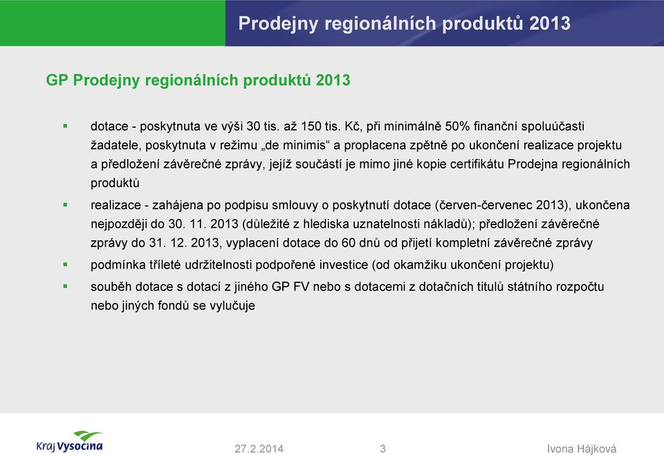 certifikátu Prodejna regionálních produktů realizace - zahájena po podpisu smlouvy o poskytnutí dotace (červen-červenec 2013), ukončena nejpozději do 30. 11.