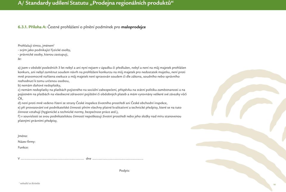 3 let nebyl a ani nyní nejsem v úpadku či předlužen, nebyl a není na můj majetek prohlášen konkurs, ani nebyl zamítnut soudem návrh na prohlášení konkurzu na můj majetek pro nedostatek majetku, není