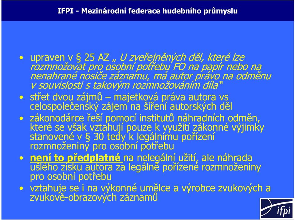 pomocí institutů náhradních odměn, které se však vztahují pouze k využití zákonné výjimky stanovené v 30 tedy k legálnímu pořízení rozmnoženiny pro osobní potřebu není to