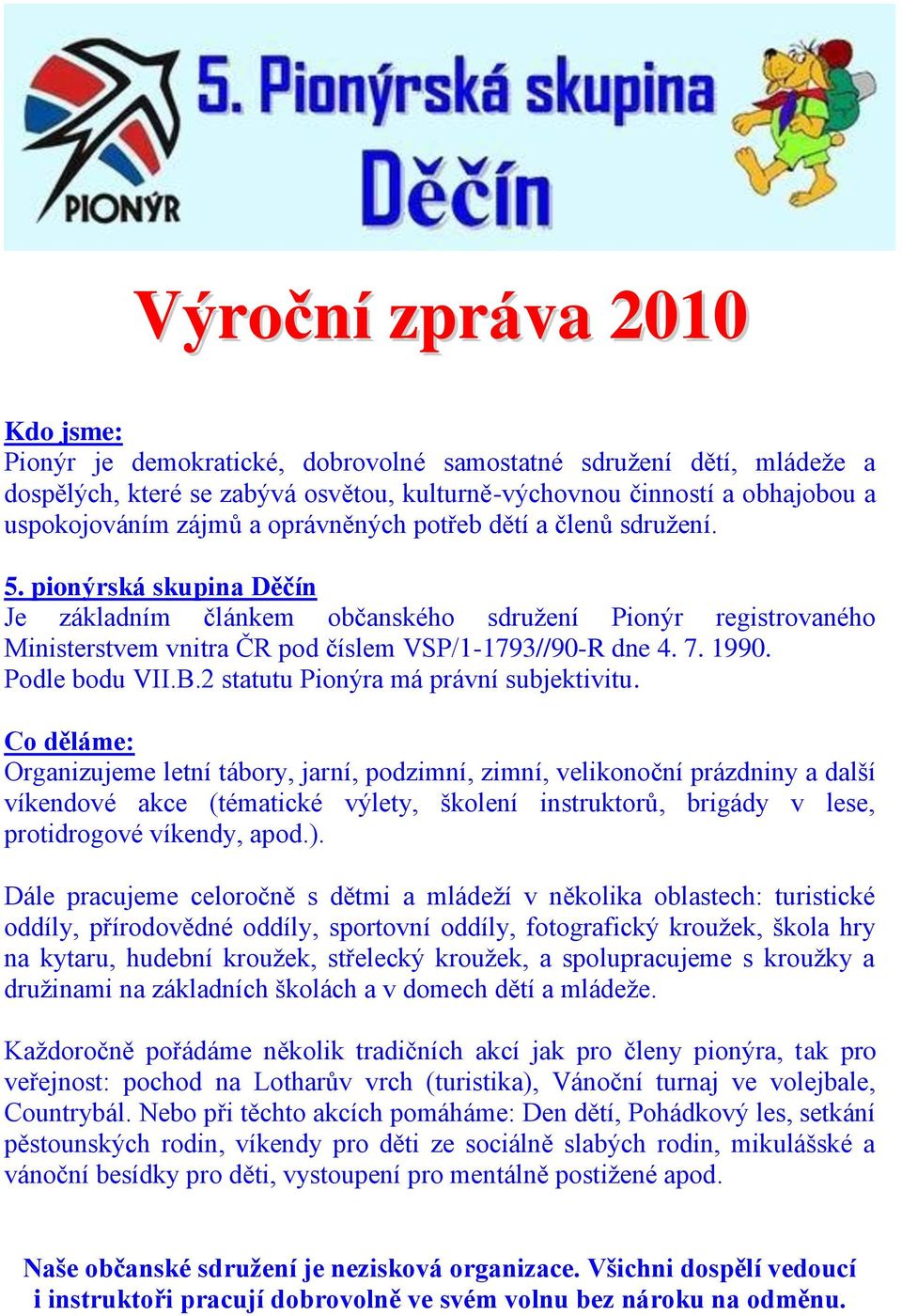 1990. Podle bodu VII.B.2 statutu Pionýra má právní subjektivitu.