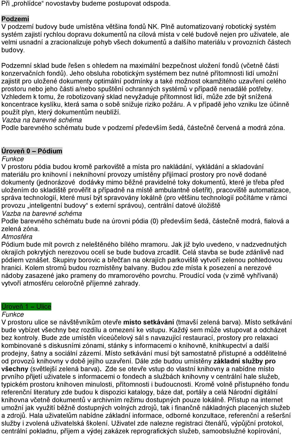 materiálu v provozních částech budovy. Podzemní sklad bude řešen s ohledem na maximální bezpečnost uložení fondů (včetně části konzervačních fondů).