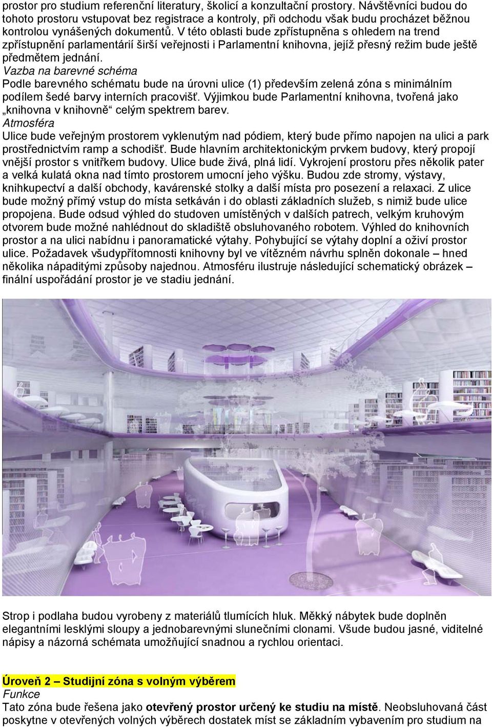 V této oblasti bude zpřístupněna s ohledem na trend zpřístupnění parlamentárií širší veřejnosti i Parlamentní knihovna, jejíž přesný režim bude ještě předmětem jednání.
