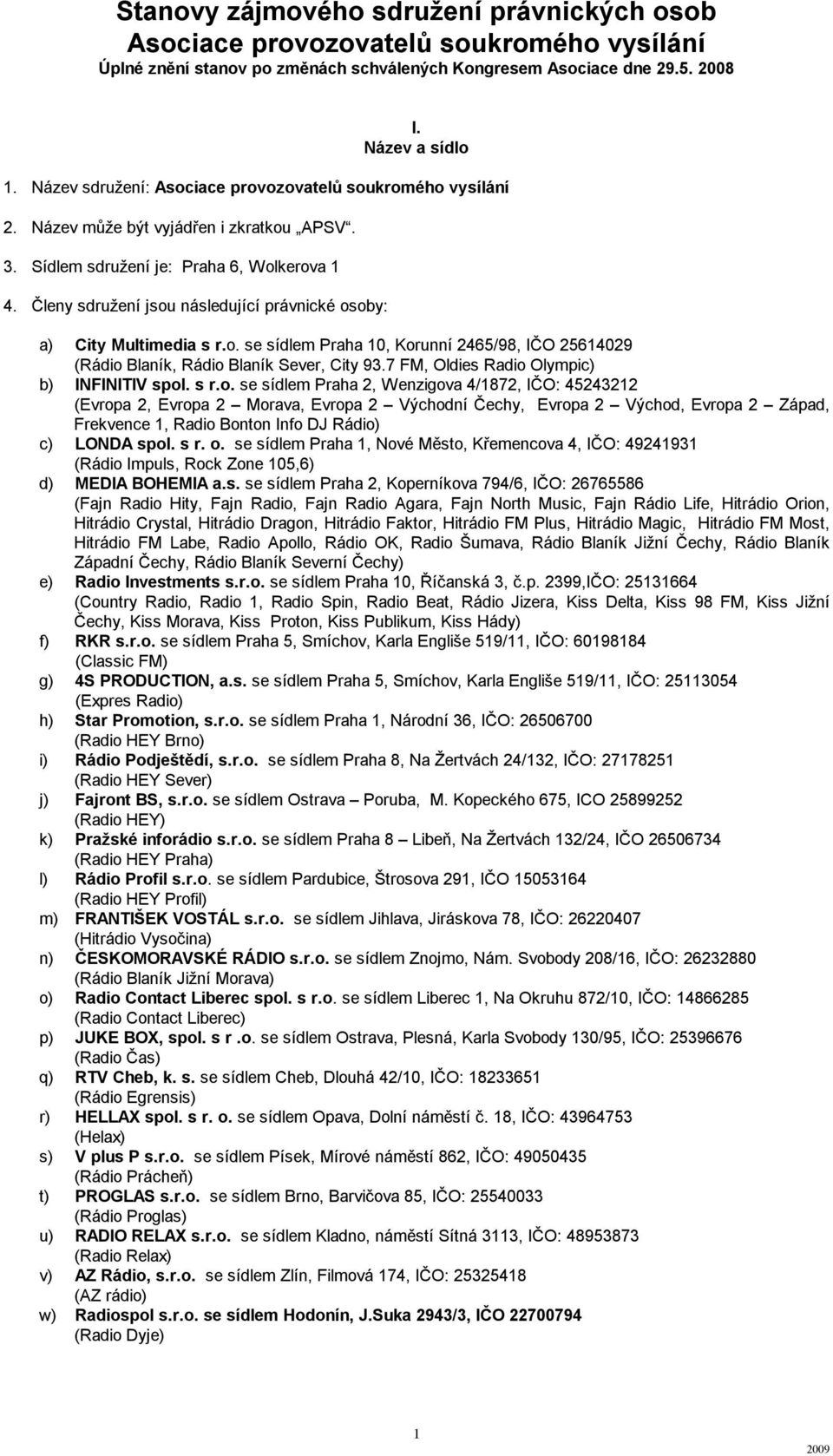 Členy sdružení jsou následující právnické osoby: a) City Multimedia s r.o. se sídlem Praha 10, Korunní 2465/98, IČO 25614029 (Rádio Blaník, Rádio Blaník Sever, City 93.