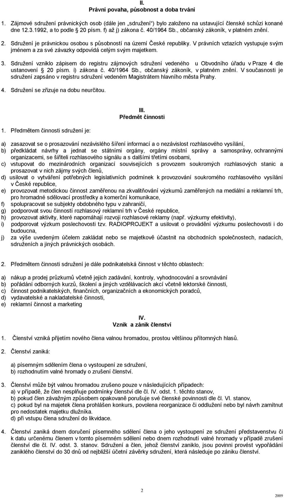V právních vztazích vystupuje svým jménem a za své závazky odpovídá celým svým majetkem. 3.