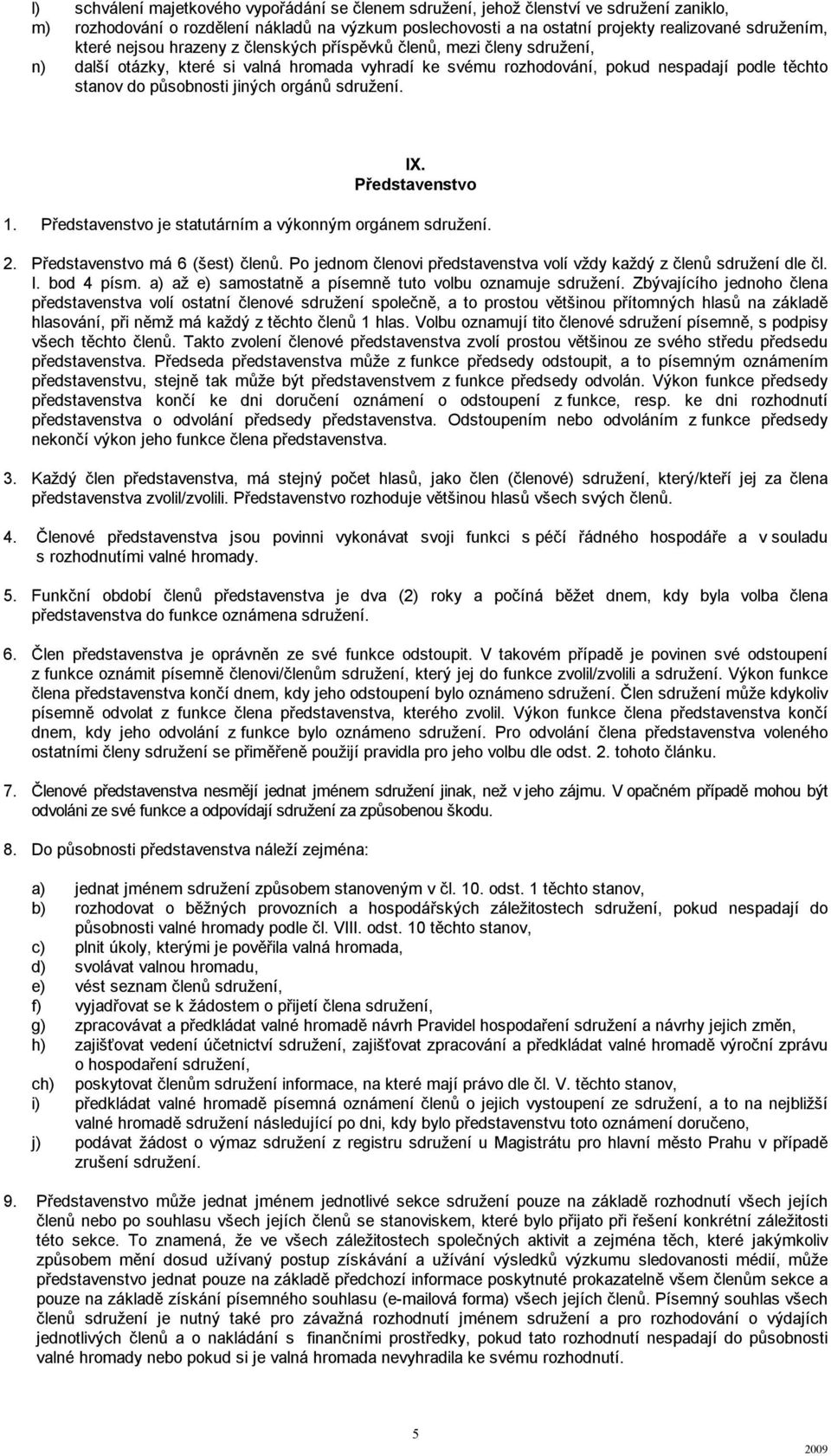 orgánů sdružení. IX. Představenstvo 1. Představenstvo je statutárním a výkonným orgánem sdružení. 2. Představenstvo má 6 (šest) členů.