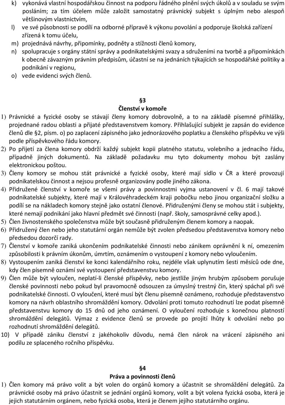 komory, n) spolupracuje s orgány státní správy a podnikatelskými svazy a sdruženími na tvorbě a připomínkách k obecně závazným právním předpisům, účastní se na jednáních týkajících se hospodářské