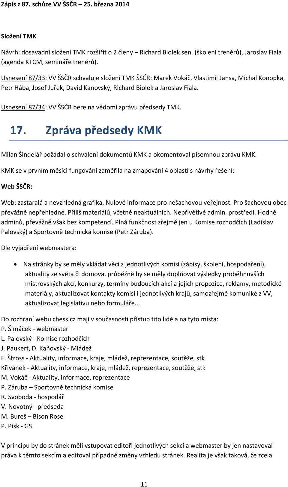 Usnesení 87/34: VV ŠSČR bere na vědomí zprávu předsedy TMK. 17. Zpráva předsedy KMK Milan Šindelář požádal o schválení dokumentů KMK a okomentoval písemnou zprávu KMK.