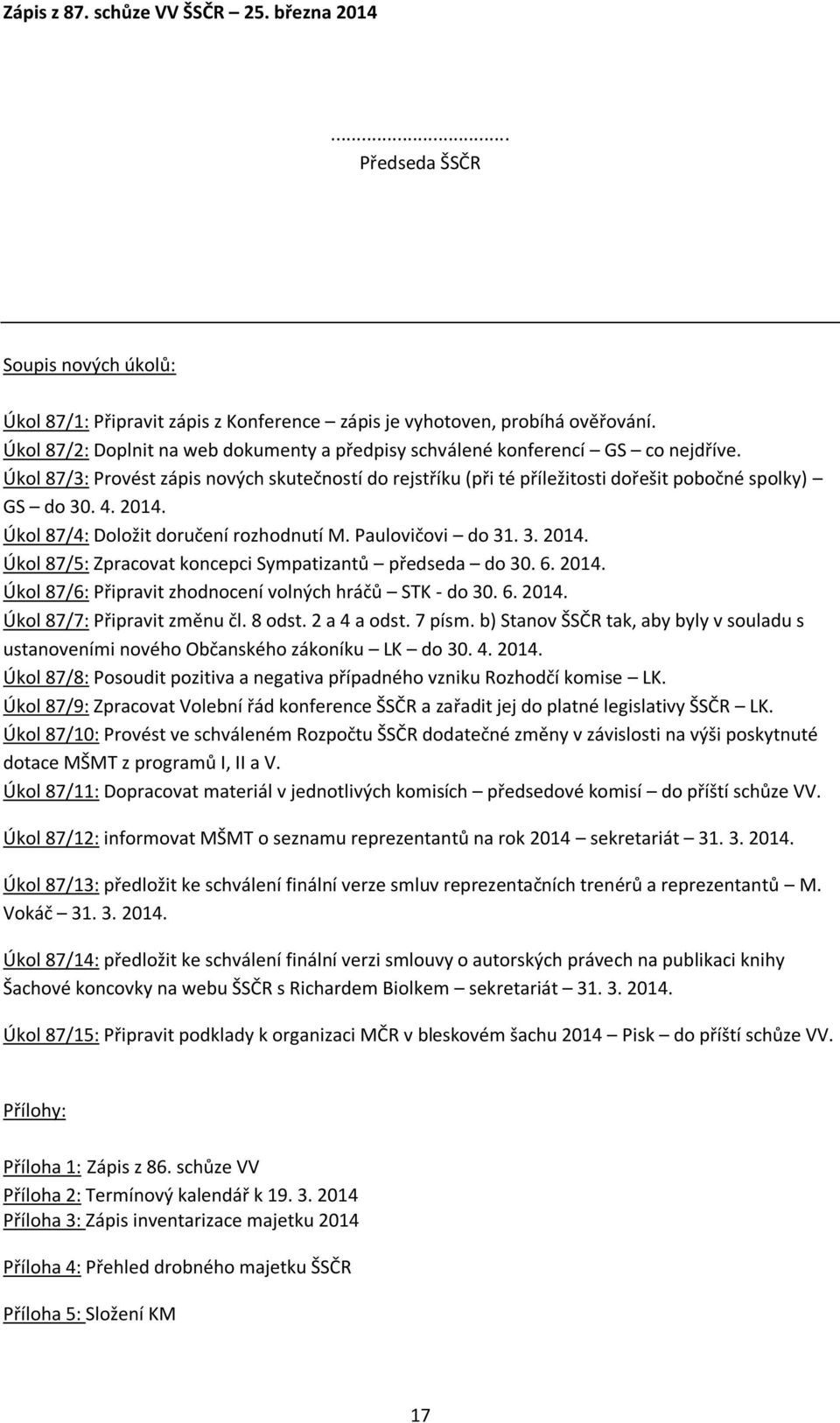 2014. Úkol 87/4: Doložit doručení rozhodnutí M. Paulovičovi do 31. 3. 2014. Úkol 87/5: Zpracovat koncepci Sympatizantů předseda do 30. 6. 2014. Úkol 87/6: Připravit zhodnocení volných hráčů STK - do 30.