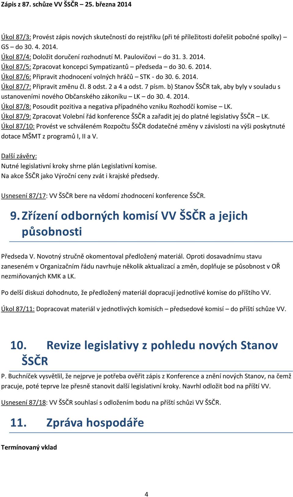 b) Stanov ŠSČR tak, aby byly v souladu s ustanoveními nového Občanského zákoníku LK do 30. 4. 2014. Úkol 87/8: Posoudit pozitiva a negativa případného vzniku Rozhodčí komise LK.