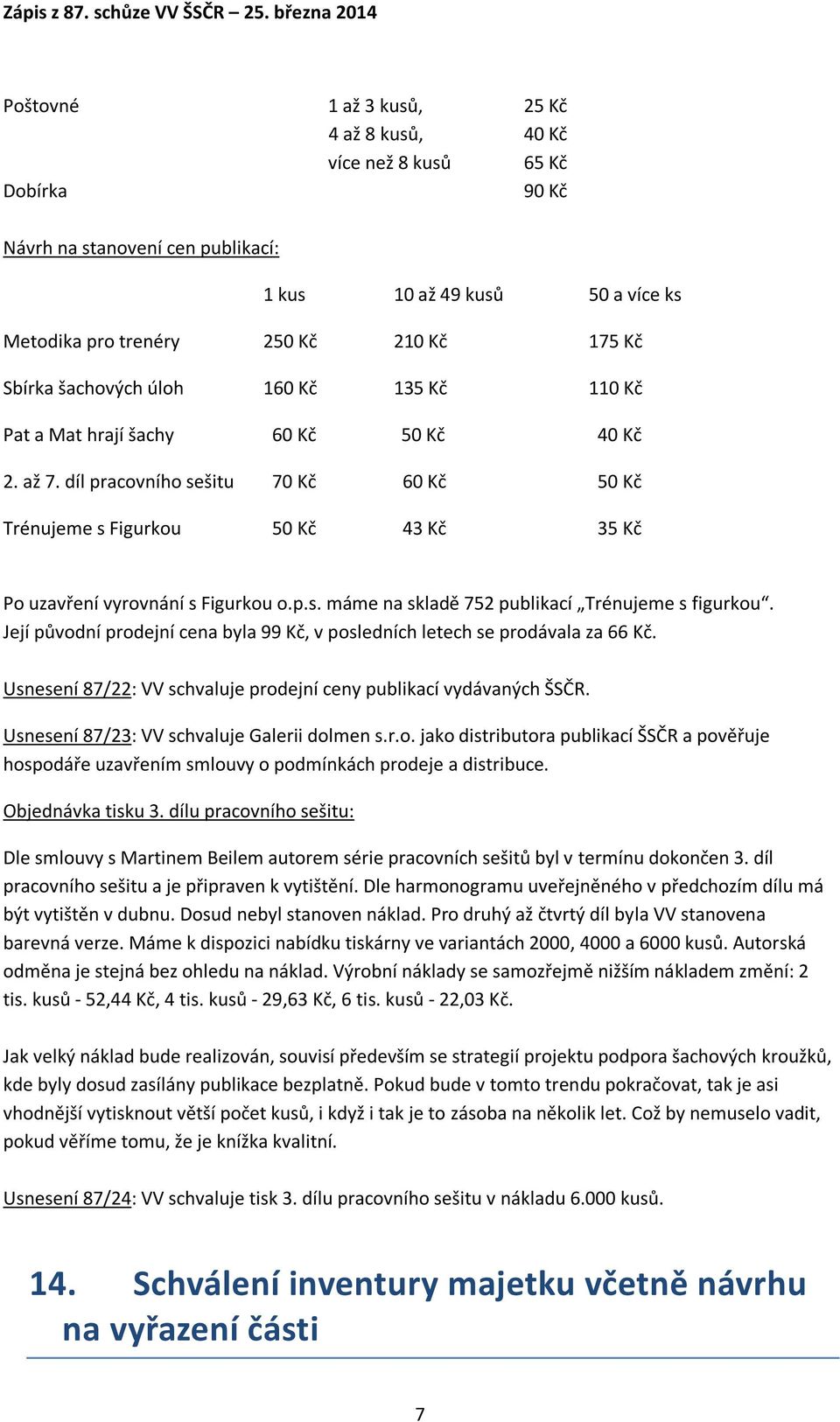 p.s. máme na skladě 752 publikací Trénujeme s figurkou. Její původní prodejní cena byla 99 Kč, v posledních letech se prodávala za 66 Kč.
