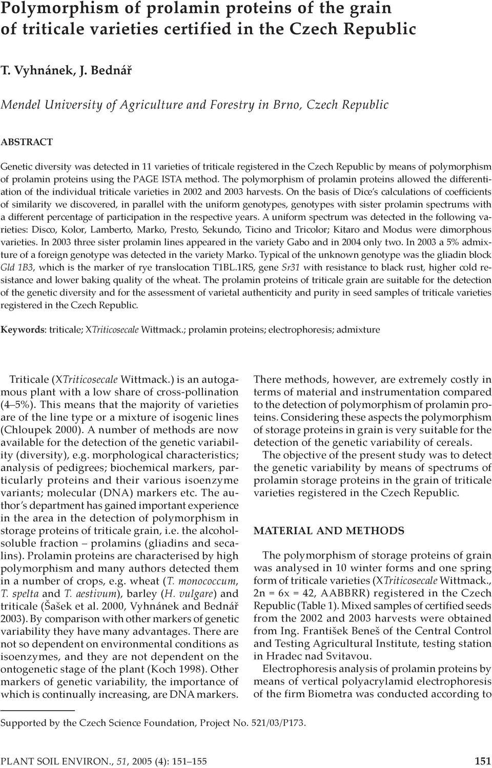 polymorphism of prolamin proteins using the PAGE ISTA method. The polymorphism of prolamin proteins allowed the differentiation of the individual triticale varieties in 2002 and 2003 harvests.