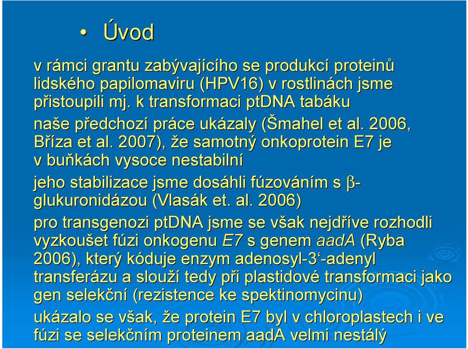 . 7), že e samotný onkoprotein E7 je v buňkách vysoce nestabilní jeho stabilizace jsme dosáhli fúzovf zováním m s β- glukuronidázou (Vlasák et. al.