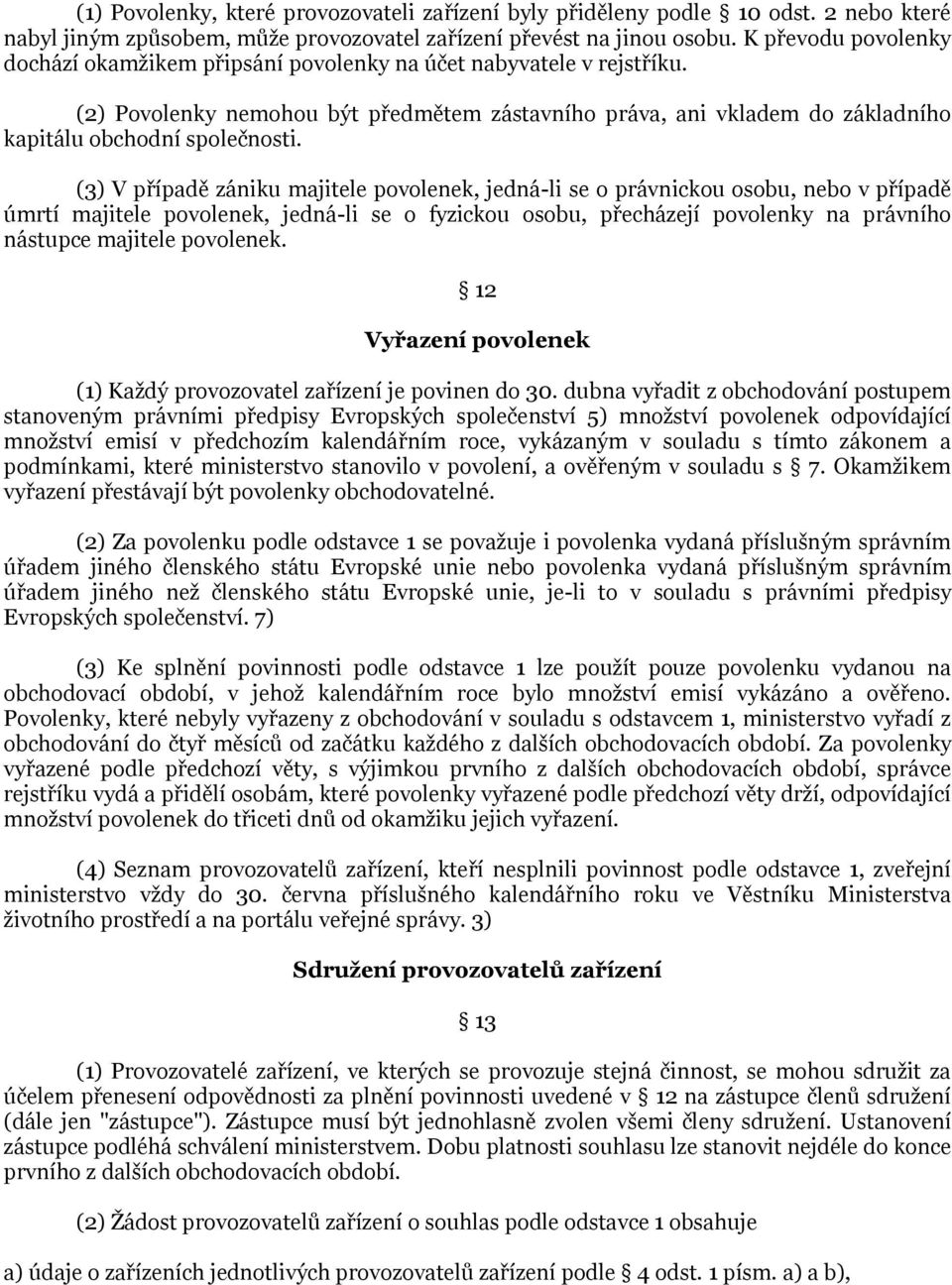 (3) V případě zániku majitele povolenek, jedná-li se o právnickou osobu, nebo v případě úmrtí majitele povolenek, jedná-li se o fyzickou osobu, přecházejí povolenky na právního nástupce majitele