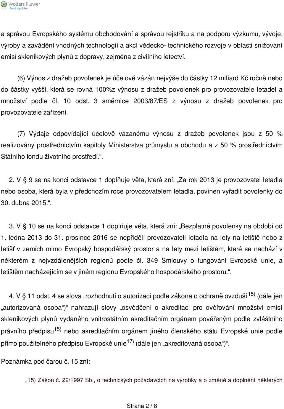 (6) Výnos z dražeb povolenek je účelově vázán nejvýše do částky 12 miliard Kč ročně nebo do částky vyšší, která se rovná 100%z výnosu z dražeb povolenek pro provozovatele letadel a množství podle čl.